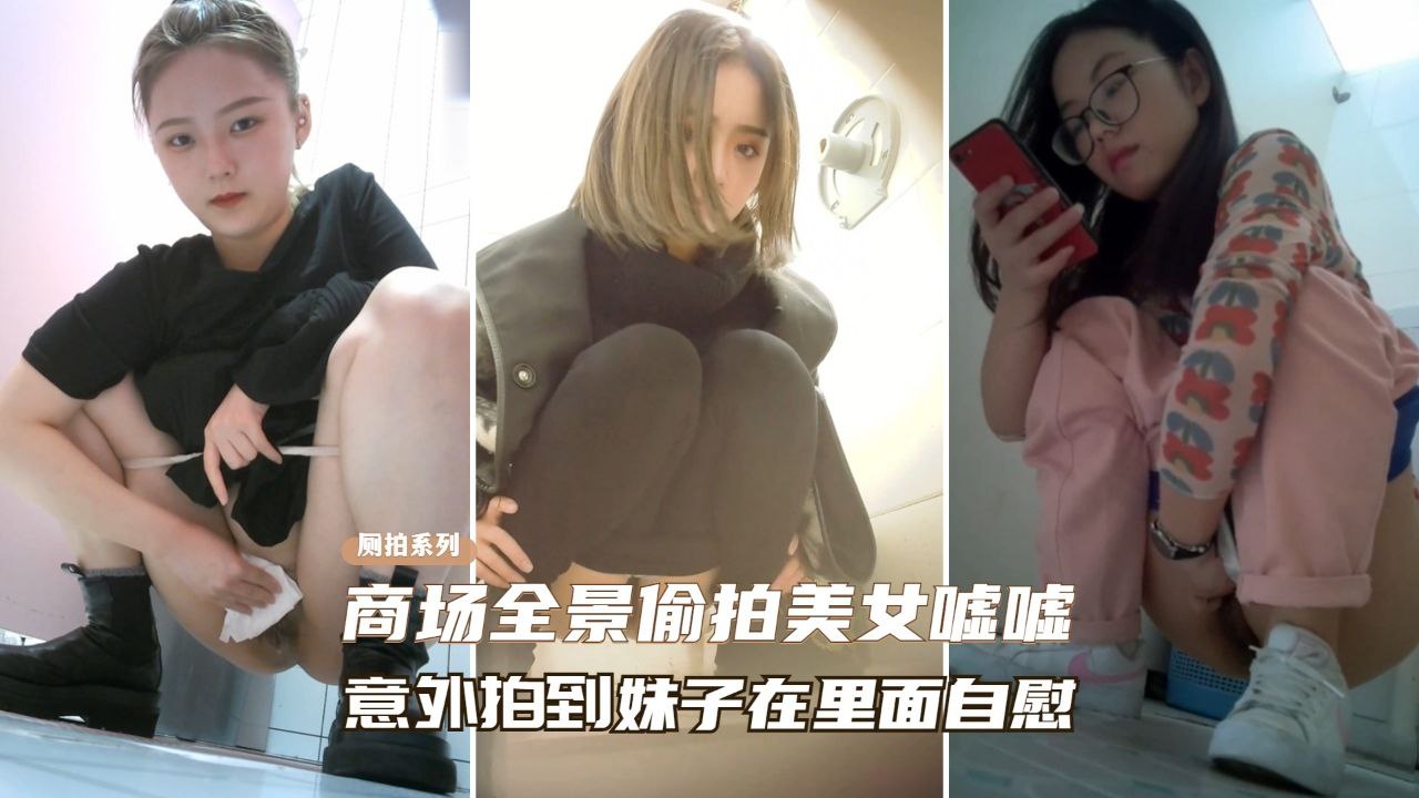 [偷拍] 商#\[-场厕所偷%窥极品美女自,慰骚穴喷水海报